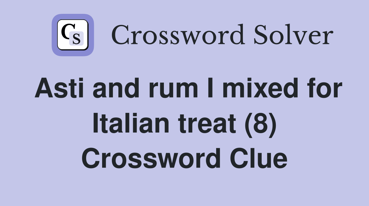 Asti and rum I mixed for Italian treat (8) Crossword Clue Answers